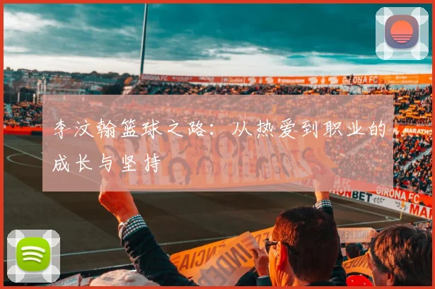 李汶翰篮球之路：从热爱到职业的成长与坚持