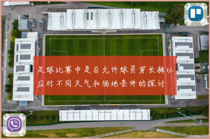 足球比赛中是否允许球员穿长裤以应对不同天气和场地条件的探讨
